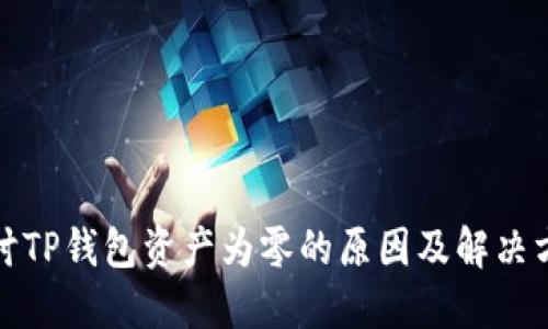 探讨TP钱包资产为零的原因及解决方案